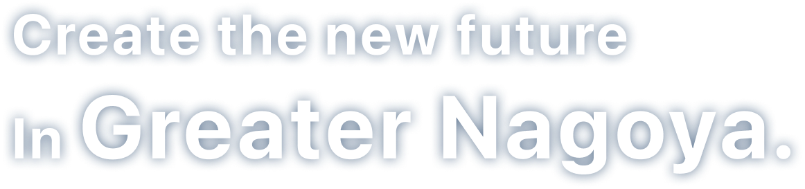 Create the new future In Nagoya.